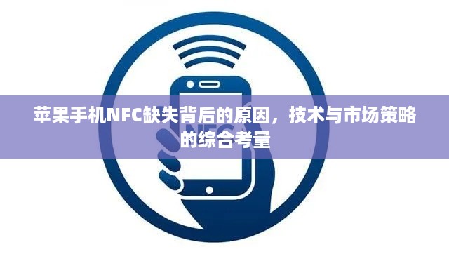 苹果手机NFC缺失背后的原因，技术与市场策略的综合考量