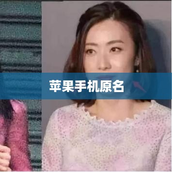 探寻苹果手机的原名，一段科技历史的揭秘之旅