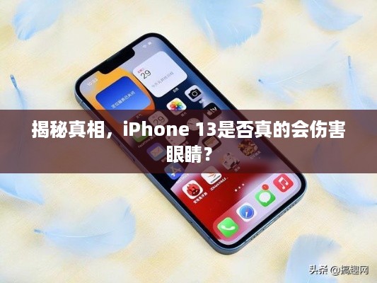 揭秘真相，iPhone 13是否真的会伤害眼睛？