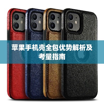 苹果手机壳全包优势解析及考量指南