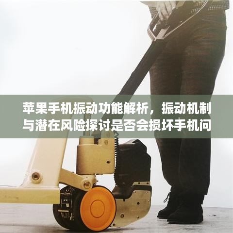 苹果手机振动功能解析，振动机制与潜在风险探讨是否会损坏手机问题