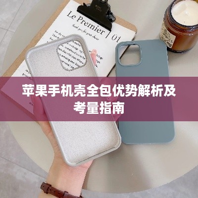 苹果手机壳全包优势解析及考量指南