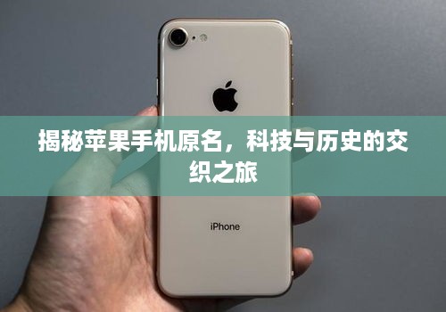 揭秘苹果手机原名，科技与历史的交织之旅