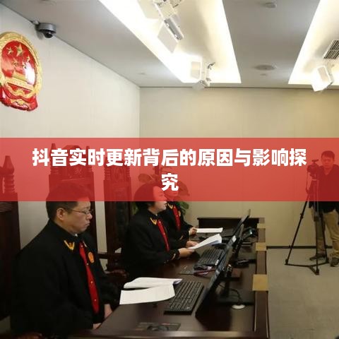 抖音实时更新背后的原因与影响探究