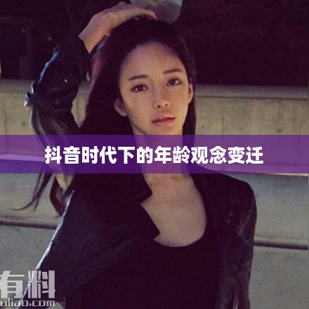 抖音时代下的年龄观念变迁，年龄是否真的逐年增长？