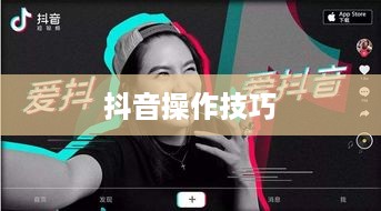 抖音官方团队讲师教授抖音操作技巧揭秘，真实还是谣言？
