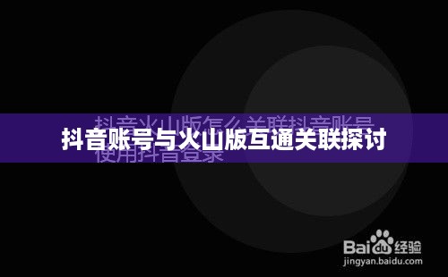 抖音账号与火山版互通关联探讨  第1张