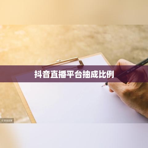 抖音直播平台抽成比例深度解析，收益减半的真相探究