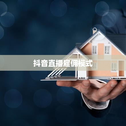 抖音直播雇佣模式的盈利可能性探究，雇人直播赚钱是否可行？