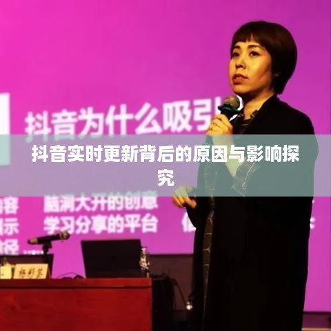 抖音实时更新背后的原因与影响探究