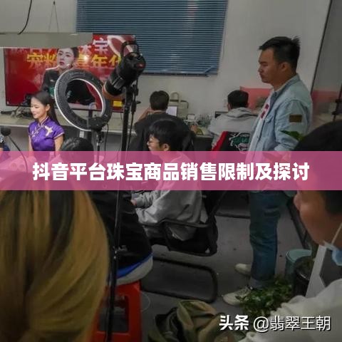 抖音平台珠宝商品销售限制及探讨