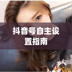 新注册抖音用户抖音号自主设置指南