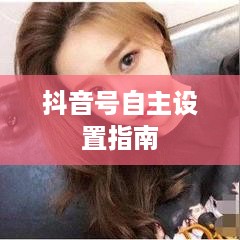 新注册抖音用户抖音号自主设置指南