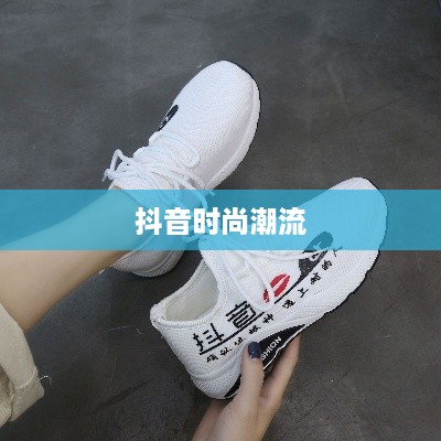 抖音时尚潮流，大牌鞋子仿款分享与传播风潮