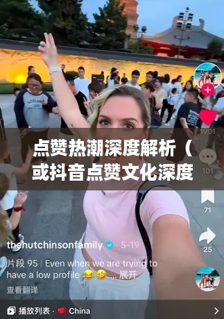 外国人视角下的抖音，点赞热潮深度解析