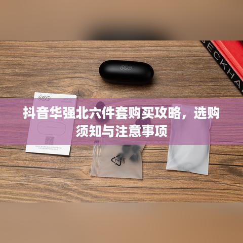抖音华强北六件套购买攻略，选购须知与注意事项  第1张