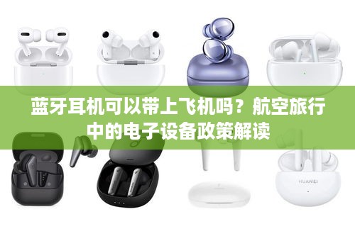 蓝牙耳机可以带上飞机吗？航空旅行中的电子设备政策解读  第1张