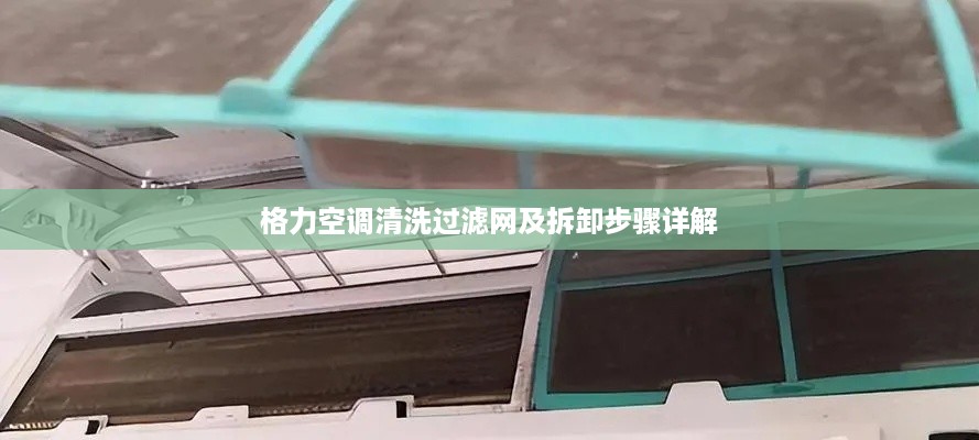 格力空调清洗过滤网及拆卸步骤详解