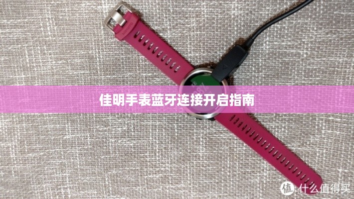 佳明手表蓝牙连接开启指南