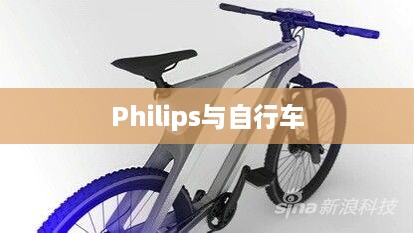 Philips是什么牌子自行车？深度解读Philips与自行车的关联