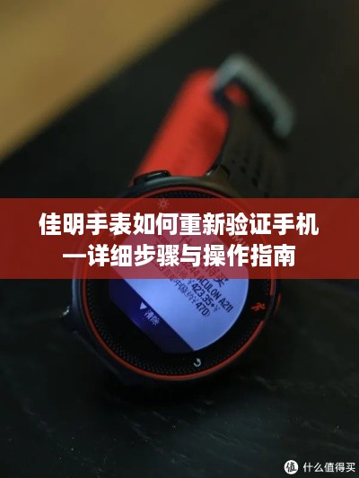 佳明手表如何重新验证手机—详细步骤与操作指南