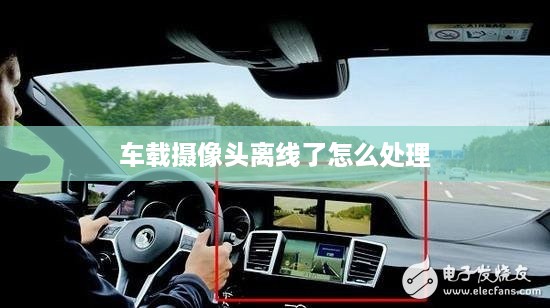 车载摄像头离线了怎么处理
