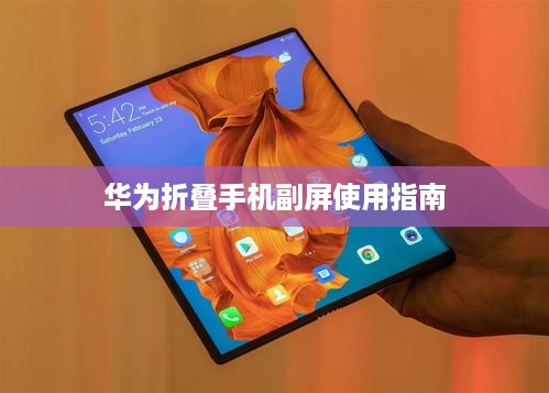 华为折叠手机副屏使用指南