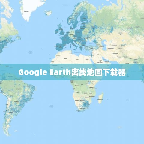 Google Earth离线地图下载器的探索与应用