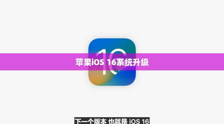 苹果iOS 16系统升级详解，哪些版本值得你期待与升级