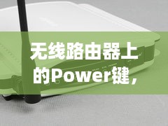 无线路由器上的Power键，意义与功能解析