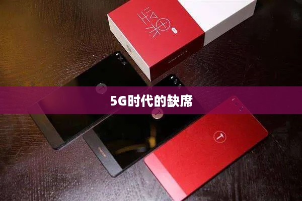 锤子手机与5G时代的缺席，深度解析背后的原因