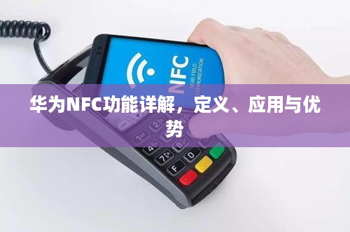 华为NFC功能详解，定义、应用与优势