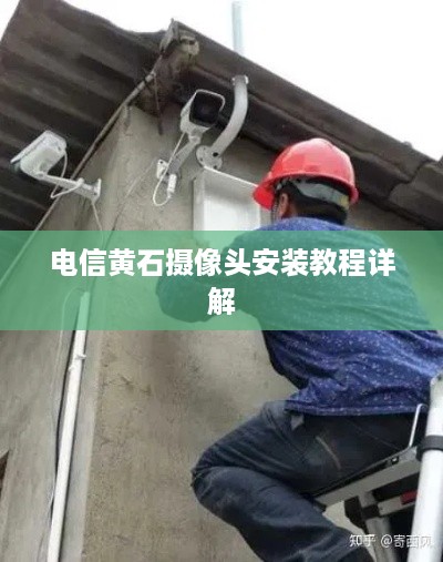电信黄石摄像头安装教程详解