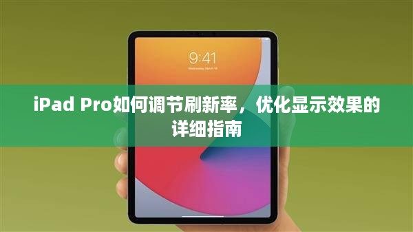 iPad Pro如何调节刷新率，优化显示效果的详细指南