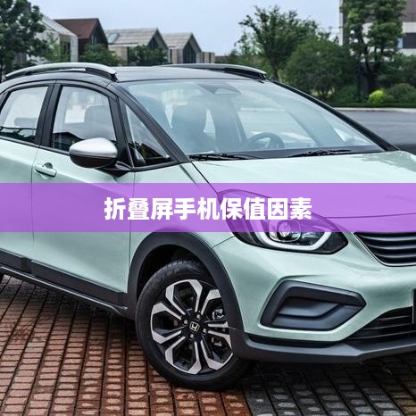 哪个折叠屏手机最保值？深度解析折叠屏手机保值因素与市场现状