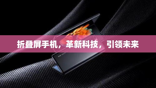 折叠屏手机，革新科技，引领未来