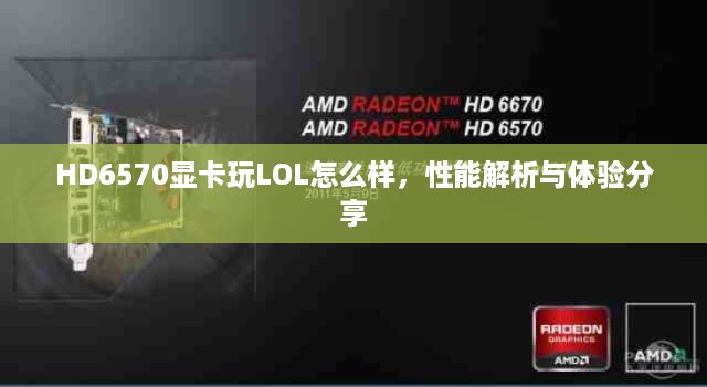 HD6570显卡玩LOL怎么样，性能解析与体验分享