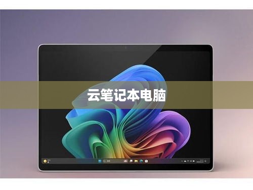 云笔记本电脑怎么样，探索未来科技的无限可能