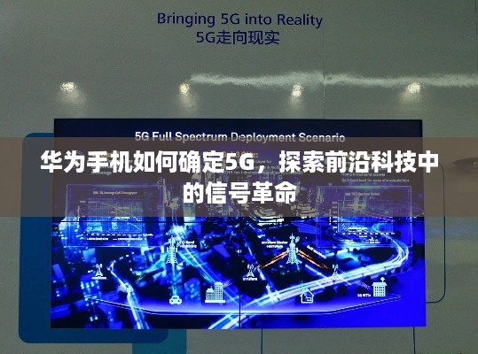 华为手机如何确定5G，探索前沿科技中的信号革命