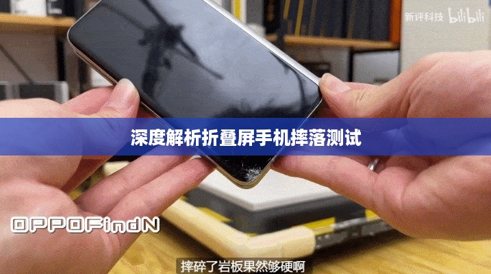 折叠屏手机哪个耐摔点更好，深度解析与对比
