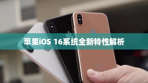 苹果iOS 16系统全新特性解析