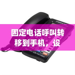 固定电话呼叫转移到手机，设置方法与步骤详解