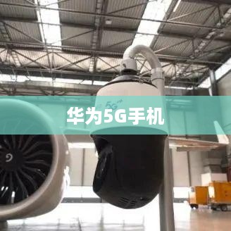 华为5G手机，引领新时代的移动通信技术