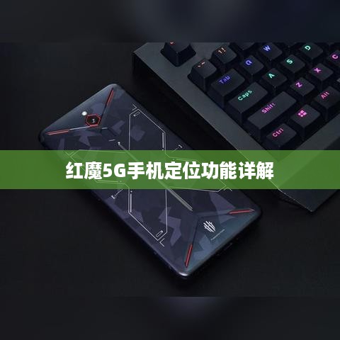 红魔5G手机定位功能详解