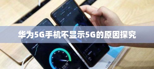 华为5G手机不显示5G的原因探究