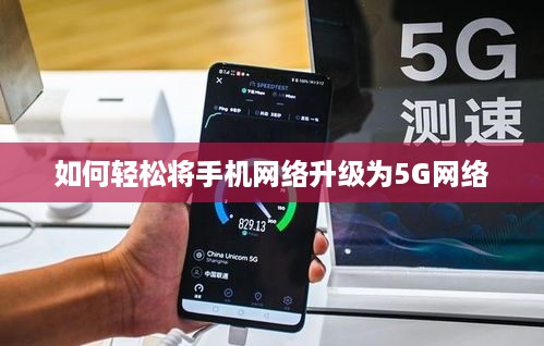 如何轻松将手机网络升级为5G网络  第1张