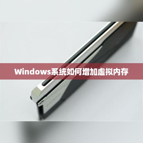 Windows系统如何增加虚拟内存