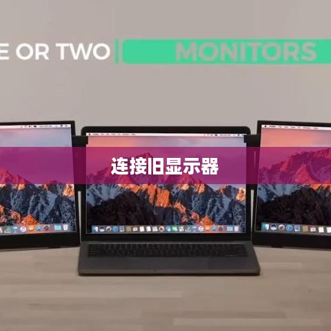 如何将旧的显示器连接到笔记本电脑—一种实用指南