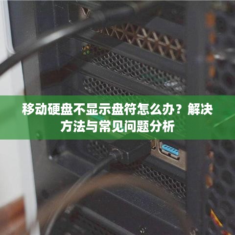移动硬盘不显示盘符怎么办？解决方法与常见问题分析