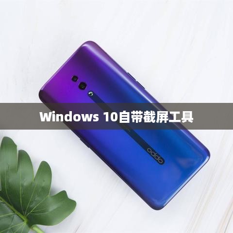 使用Windows 10自带截屏工具进行截图